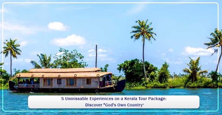 Unmissable Experiences on a Kerala Tour Package: Discover "God's Own Country."